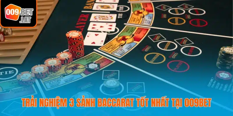 Trải nghiệm 3 sảnh baccarat tốt nhất tại 009bet
