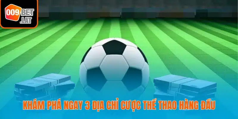 Bật mí ngay 3 địa chỉ cược thể thao hàng đầu
