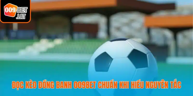 Đọc kèo đồng banh 009bet chuẩn khi hiểu nguyên tắc