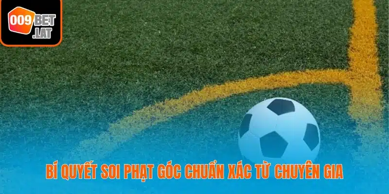 Bí quyết soi phạt góc chuẩn xác từ chuyên gia