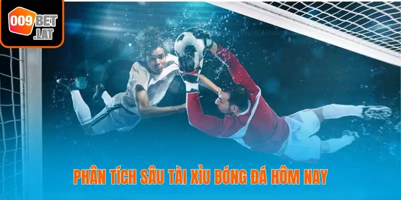 Phân tích sâu tài xỉu bóng đá hôm nay