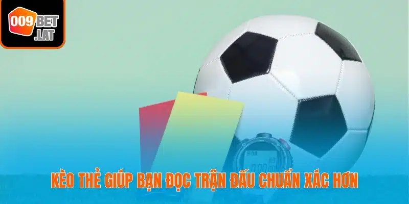 Kèo thẻ giúp bạn đọc trận đấu chuẩn xác hơn