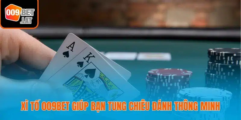 Xì tố 009bet giúp bạn tung chiêu đánh thông minh